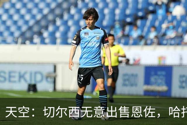 天空：切尔西无意出售恩佐，哈托将成为球队首发左后卫